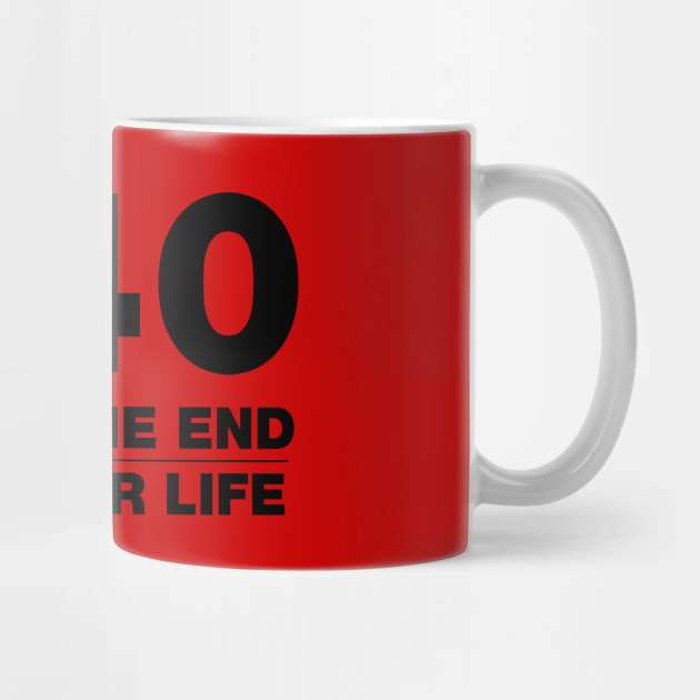 40 Is Not The End - Birthday Shirt (Black Text) by DesignTrap